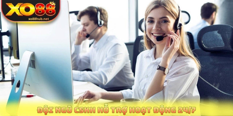 Đội ngũ CSKH hỗ trợ hoạt động 24/7