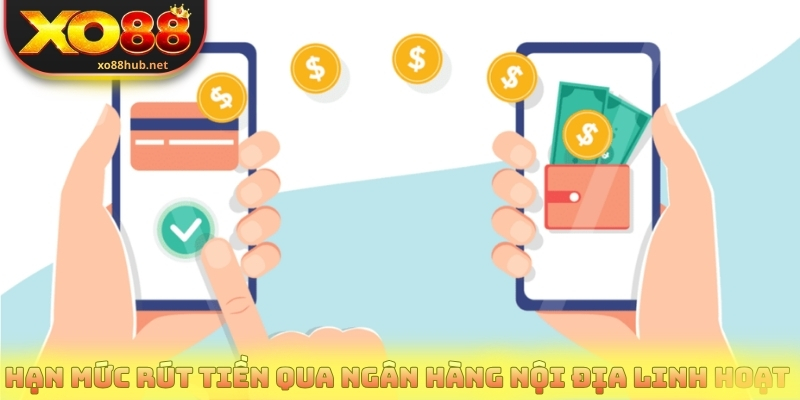 Rút Tiền Xo88 Nhanh Nhất Để Nhận Thưởng Về Tài Khoản 1 Hạn mức rút tiền qua ngân hàng nội địa linh hoạt