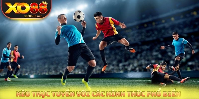 Kèo trực tuyến với các hình thức phổ biến