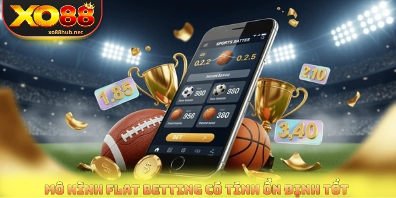 Mô hình flat betting có tính ổn định tốt 